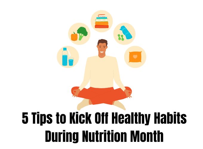 5 Tips to Kick Off Healthy Habits During Nutrition Month