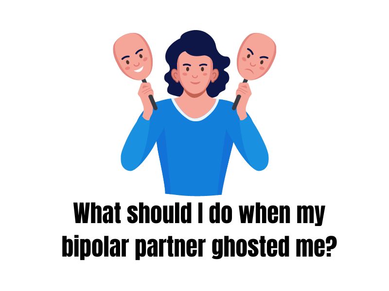 What should I do when my bipolar partner ghosted me?